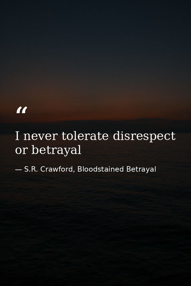 I never tolerate disrespect or betrayal — S.R. Crawford, Bloodstained Betrayal