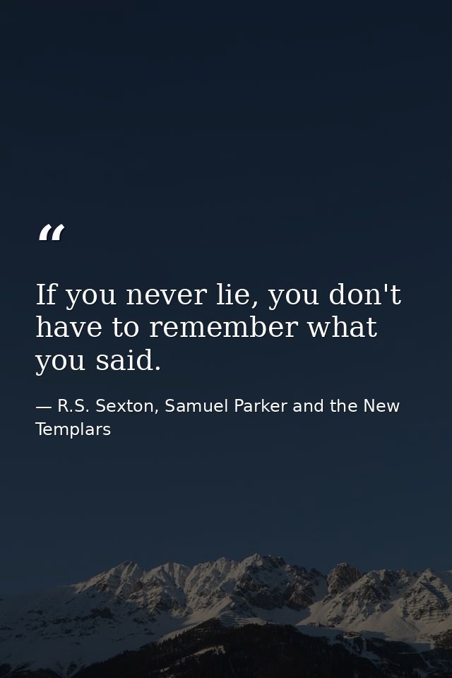 If you never lie, you don't have to remember what you said. — R.S. Sexton, Samuel Parker and the New Templars