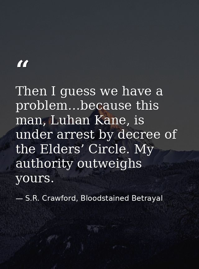 Then I guess we have a problem…because this man, Luhan Kane, is under arrest by decree of the Elders’ Circle. My authori — S.R. Crawford, Bloodstained Betrayal