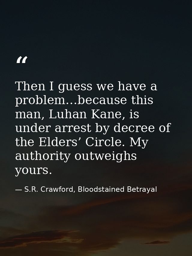 Then I guess we have a problem…because this man, Luhan Kane, is under arrest by decree of the Elders’ Circle. My authori — S.R. Crawford, Bloodstained Betrayal