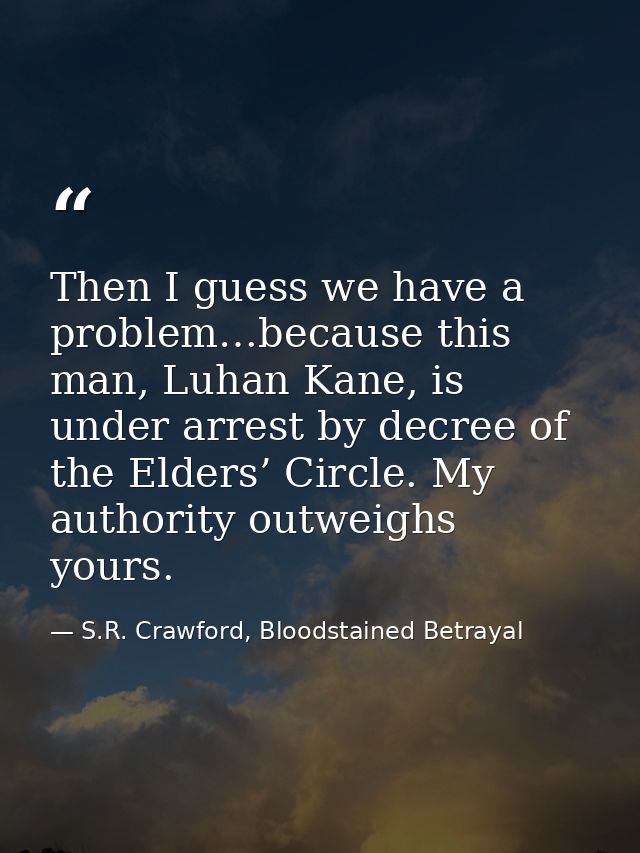 Then I guess we have a problem…because this man, Luhan Kane, is under arrest by decree of the Elders’ Circle. My authori — S.R. Crawford, Bloodstained Betrayal