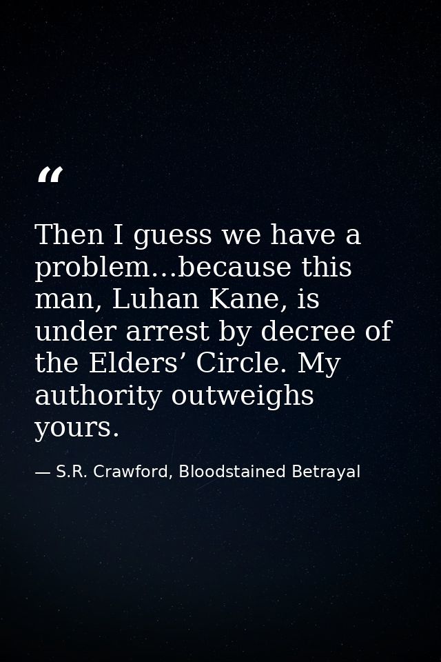 Then I guess we have a problem…because this man, Luhan Kane, is under arrest by decree of the Elders’ Circle. My authori — S.R. Crawford, Bloodstained Betrayal