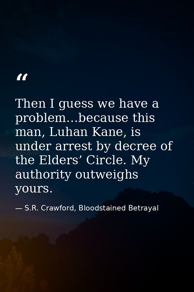 Then I guess we have a problem…because this man, Luhan Kane, is under arrest by decree of the Elders’ Circle. My authori — S.R. Crawford, Bloodstained Betrayal