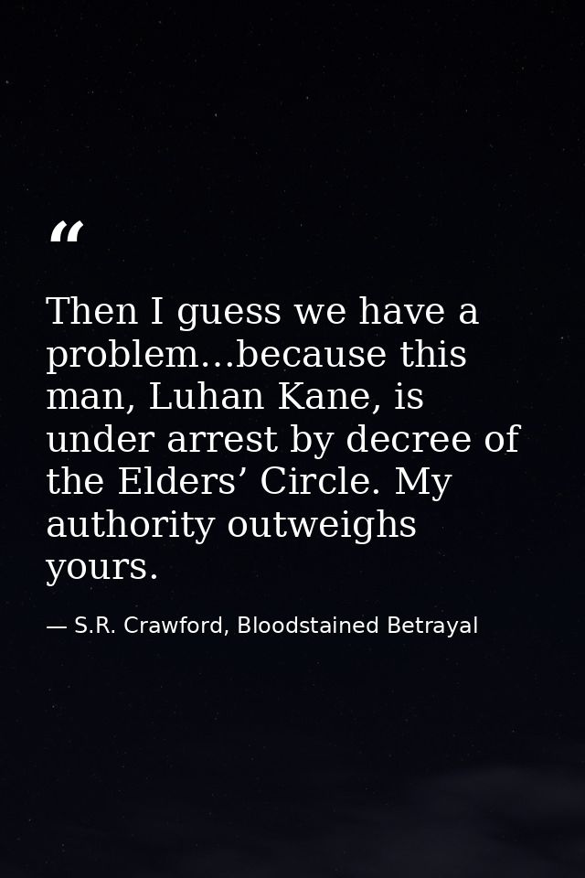 Then I guess we have a problem…because this man, Luhan Kane, is under arrest by decree of the Elders’ Circle. My authori — S.R. Crawford, Bloodstained Betrayal