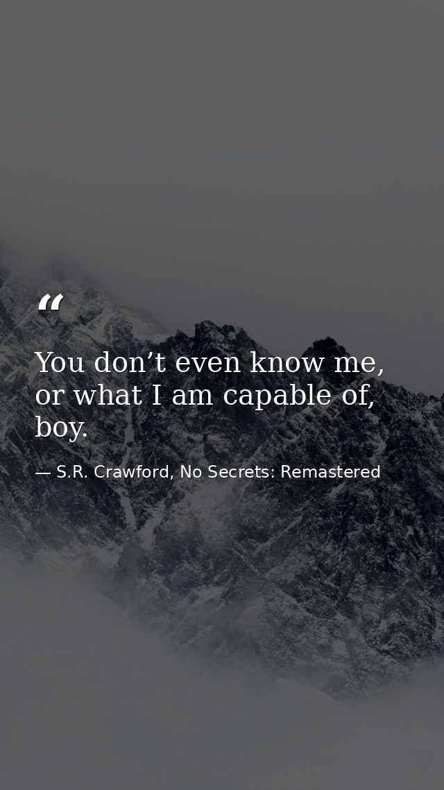 You don’t even know me, or what I am capable of, boy. — S.R. Crawford, No Secrets: Remastered
