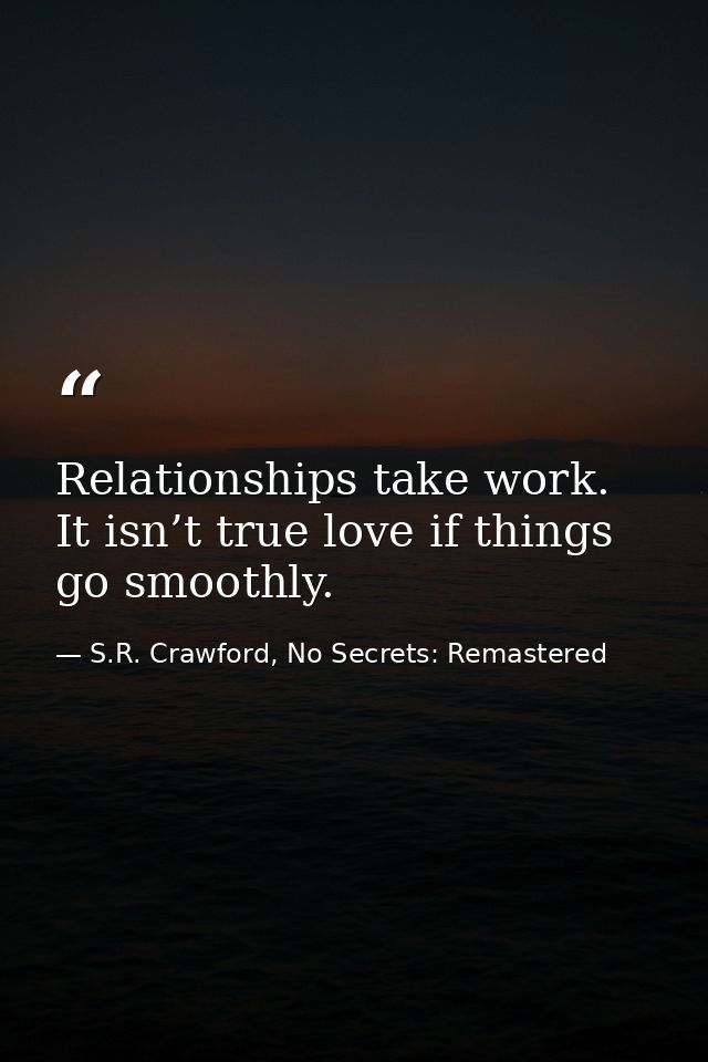 Relationships take work. It isn’t true love if things go smoothly. — S.R. Crawford, No Secrets: Remastered
