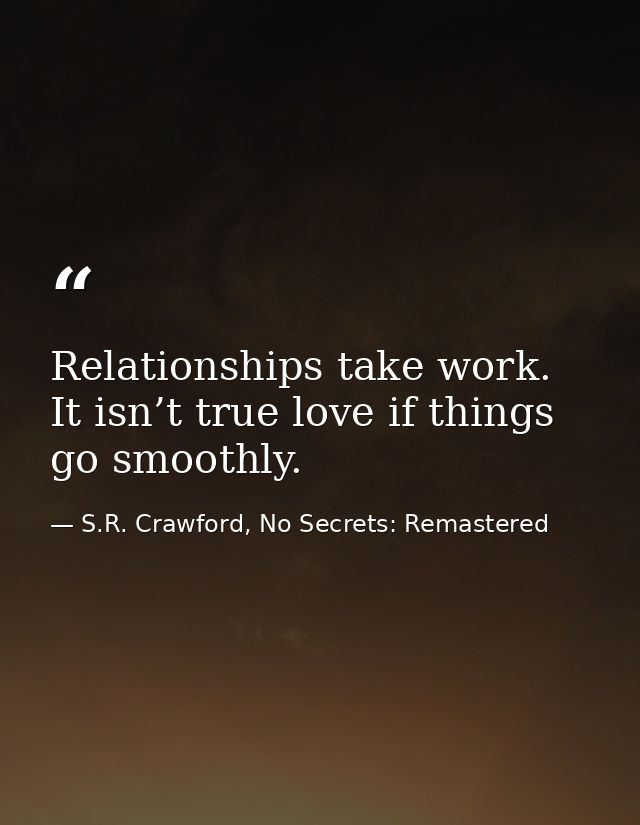 Relationships take work. It isn’t true love if things go smoothly. — S.R. Crawford, No Secrets: Remastered