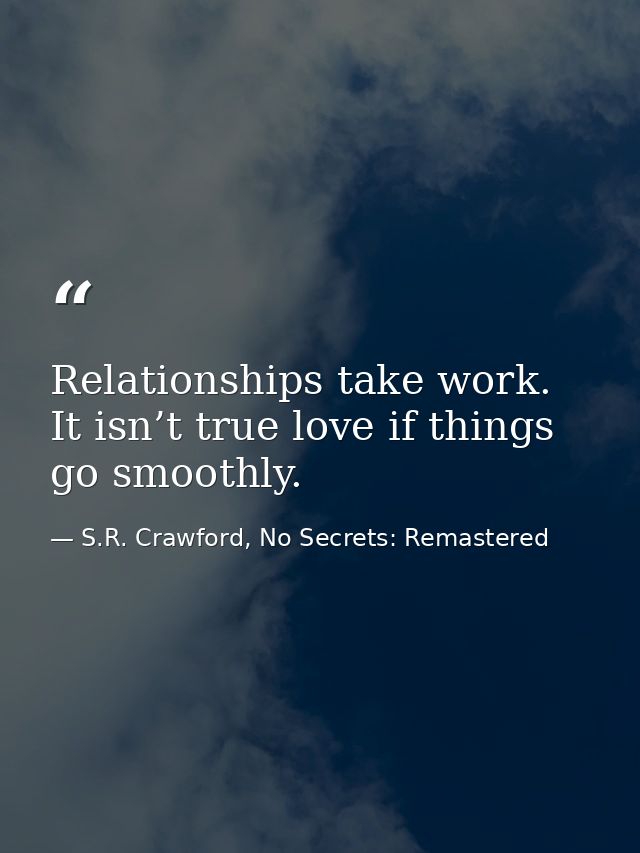 Relationships take work. It isn’t true love if things go smoothly. — S.R. Crawford, No Secrets: Remastered