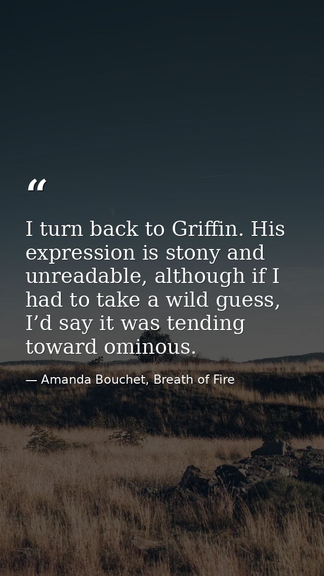 I turn back to Griffin. His expression is stony and unreadable, although if I had to take a wild guess, I’d say it was t — Amanda Bouchet, Breath of Fire