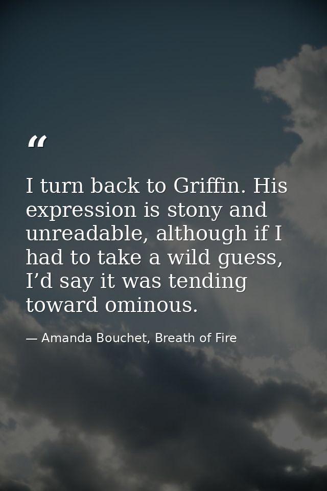 I turn back to Griffin. His expression is stony and unreadable, although if I had to take a wild guess, I’d say it was t — Amanda Bouchet, Breath of Fire