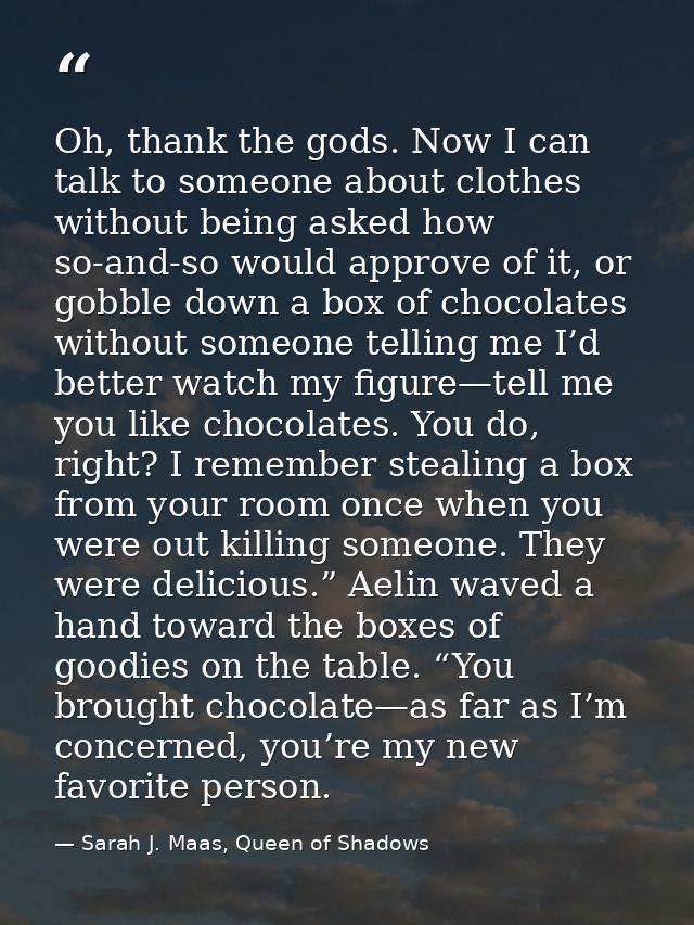 Oh, thank the gods. Now I can talk to someone about clothes without being asked how so-and-so would approve of it, or go — Sarah J. Maas, Queen of Shadows
