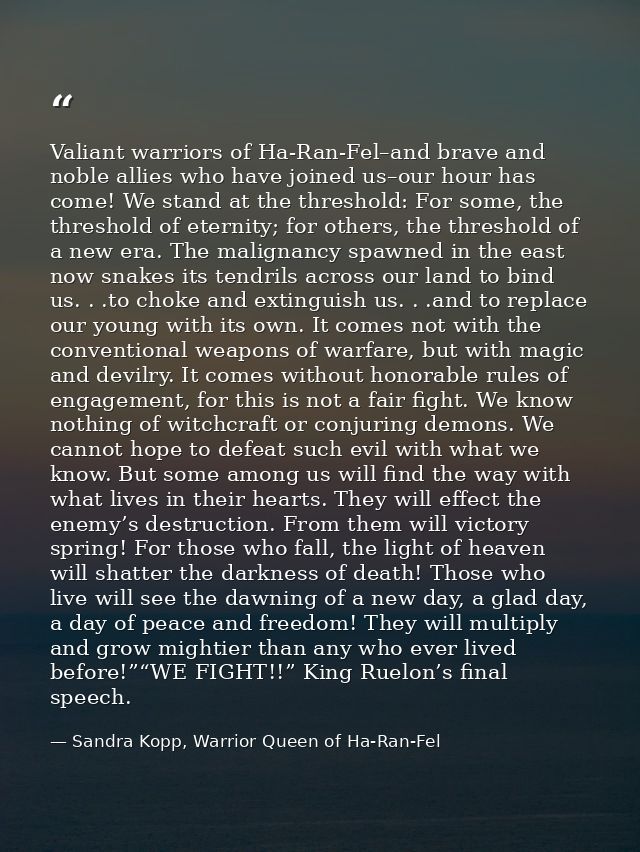 Valiant warriors of Ha-Ran-Fel–and brave and noble allies who have joined us–our hour has come! We stand at the threshol — Sandra Kopp, Warrior Queen of Ha-Ran-Fel