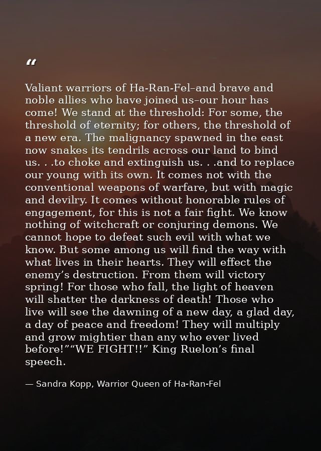 Valiant warriors of Ha-Ran-Fel–and brave and noble allies who have joined us–our hour has come! We stand at the threshol — Sandra Kopp, Warrior Queen of Ha-Ran-Fel