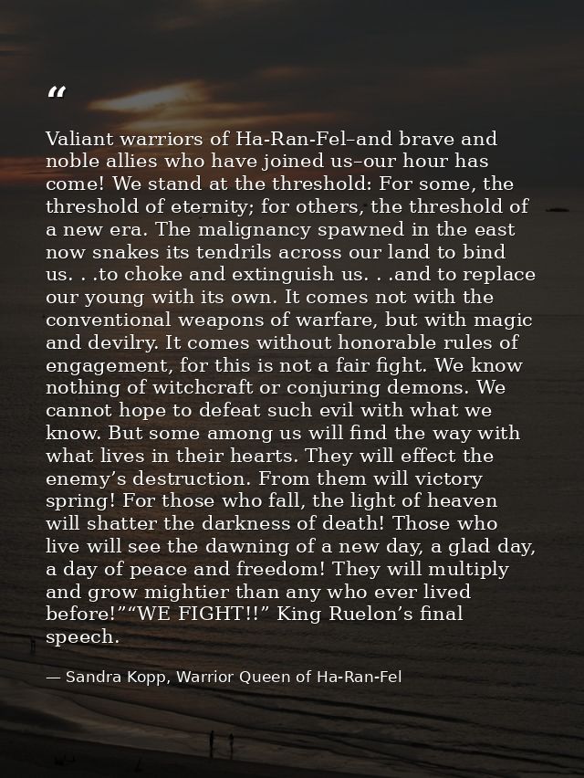 Valiant warriors of Ha-Ran-Fel–and brave and noble allies who have joined us–our hour has come! We stand at the threshol — Sandra Kopp, Warrior Queen of Ha-Ran-Fel