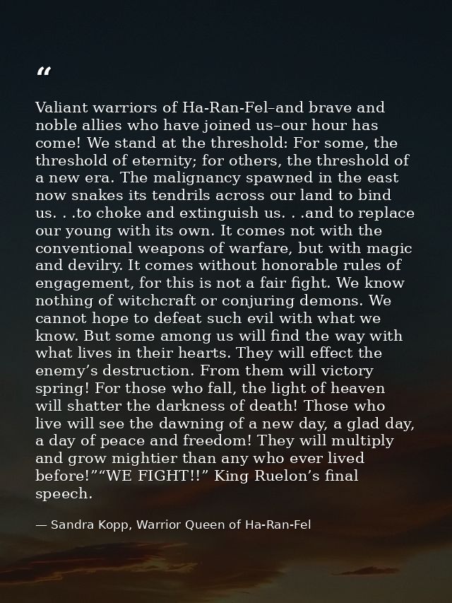 Valiant warriors of Ha-Ran-Fel–and brave and noble allies who have joined us–our hour has come! We stand at the threshol — Sandra Kopp, Warrior Queen of Ha-Ran-Fel