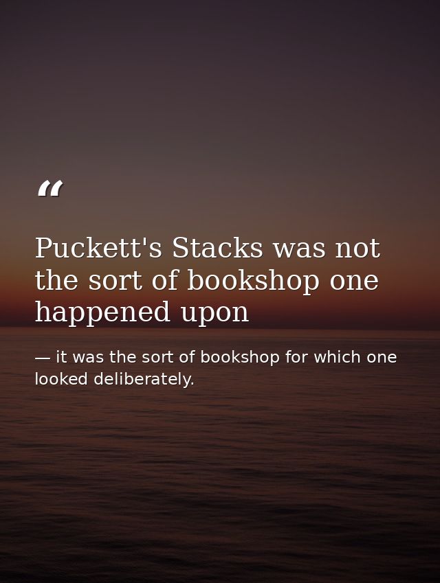 Puckett's Stacks was not the sort of bookshop one happened upon — it was the sort of bookshop for which one looked deliberately.