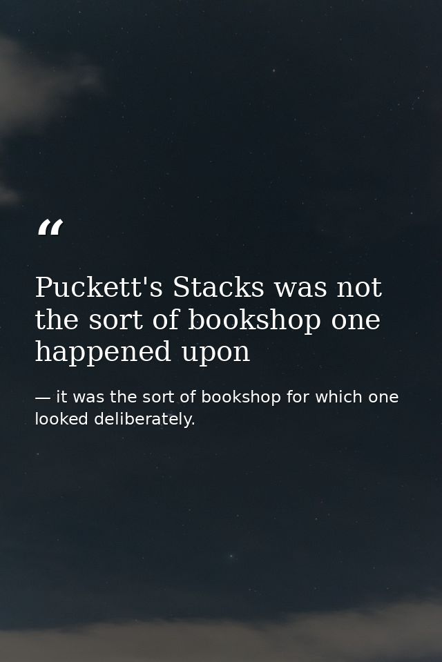 Puckett's Stacks was not the sort of bookshop one happened upon — it was the sort of bookshop for which one looked deliberately.