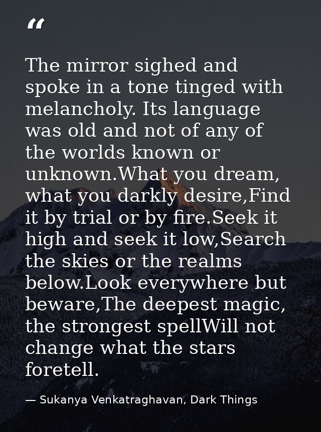 The mirror sighed and spoke in a tone tinged with melancholy. Its language was old and not of any of the worlds known or — Sukanya Venkatraghavan, Dark Things