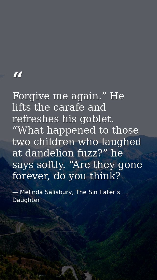Forgive me again.” He lifts the carafe and refreshes his goblet. “What happened to those two children who laughed at dan — Melinda Salisbury, The Sin Eater’s Daughter