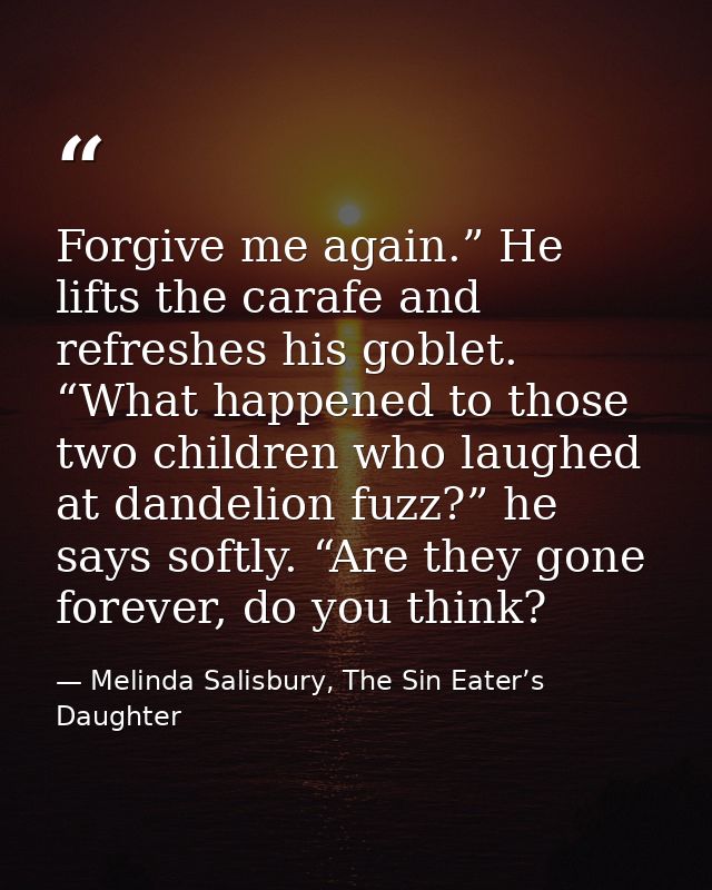 Forgive me again.” He lifts the carafe and refreshes his goblet. “What happened to those two children who laughed at dan — Melinda Salisbury, The Sin Eater’s Daughter