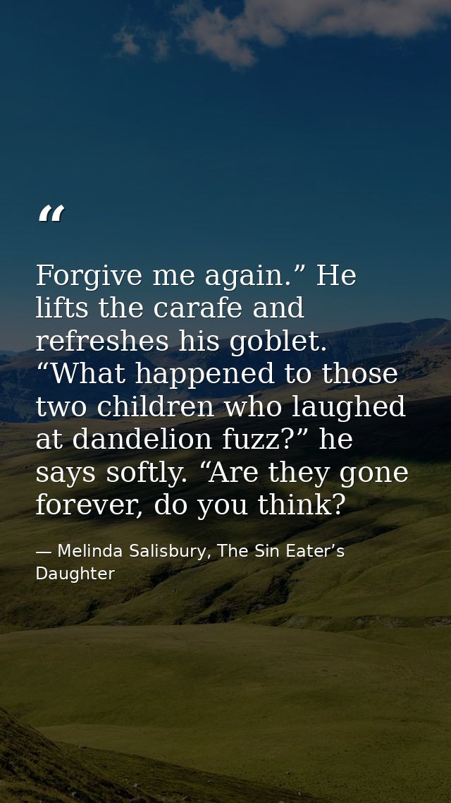Forgive me again.” He lifts the carafe and refreshes his goblet. “What happened to those two children who laughed at dan — Melinda Salisbury, The Sin Eater’s Daughter
