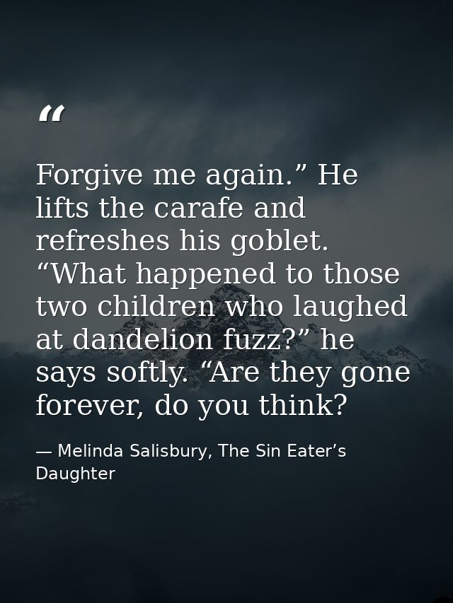 Forgive me again.” He lifts the carafe and refreshes his goblet. “What happened to those two children who laughed at dan — Melinda Salisbury, The Sin Eater’s Daughter