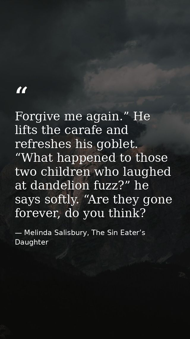 Forgive me again.” He lifts the carafe and refreshes his goblet. “What happened to those two children who laughed at dan — Melinda Salisbury, The Sin Eater’s Daughter