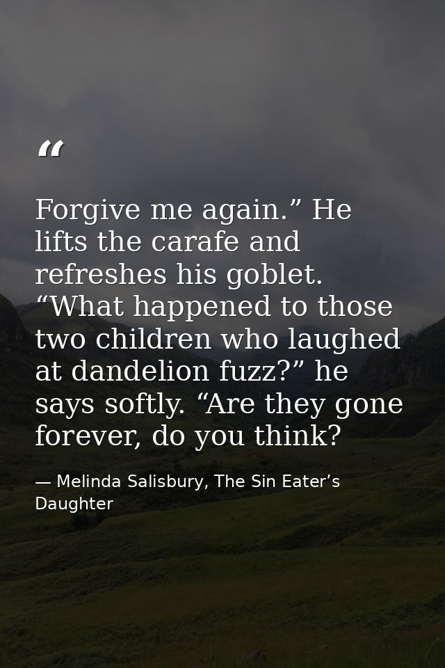Forgive me again.” He lifts the carafe and refreshes his goblet. “What happened to those two children who laughed at dan — Melinda Salisbury, The Sin Eater’s Daughter