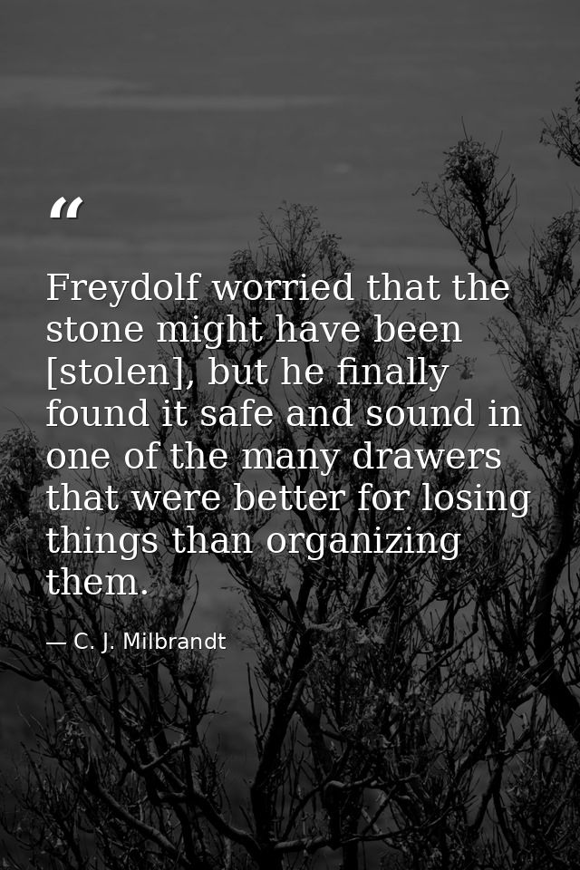 Freydolf worried that the stone might have been [stolen], but he finally found it safe and sound in one of the many draw — C. J. Milbrandt
