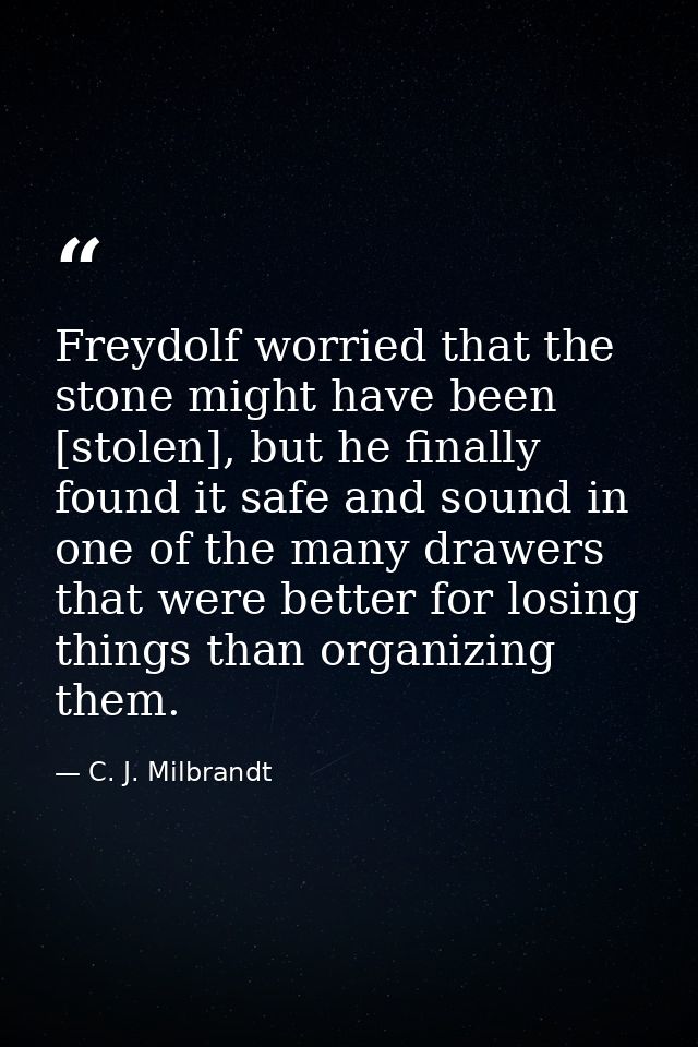 Freydolf worried that the stone might have been [stolen], but he finally found it safe and sound in one of the many draw — C. J. Milbrandt