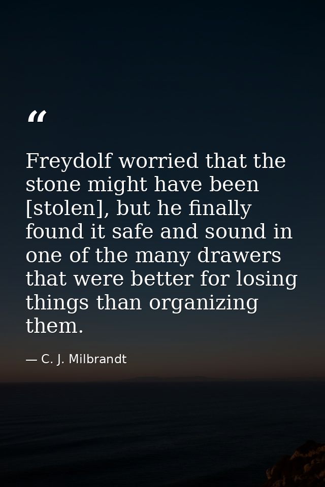 Freydolf worried that the stone might have been [stolen], but he finally found it safe and sound in one of the many draw — C. J. Milbrandt