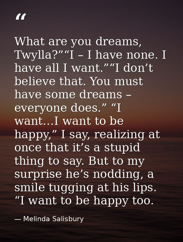 What are you dreams, Twylla?”“I – I have none. I have all I want.”“I don’t believe that. You must have some dreams – eve — Melinda Salisbury