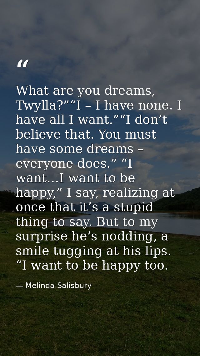 What are you dreams, Twylla?”“I – I have none. I have all I want.”“I don’t believe that. You must have some dreams – eve — Melinda Salisbury