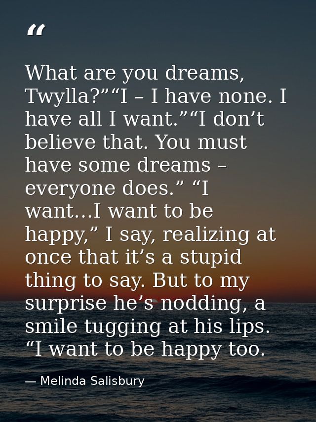 What are you dreams, Twylla?”“I – I have none. I have all I want.”“I don’t believe that. You must have some dreams – eve — Melinda Salisbury