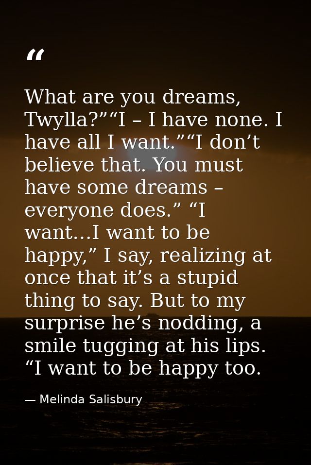 What are you dreams, Twylla?”“I – I have none. I have all I want.”“I don’t believe that. You must have some dreams – eve — Melinda Salisbury
