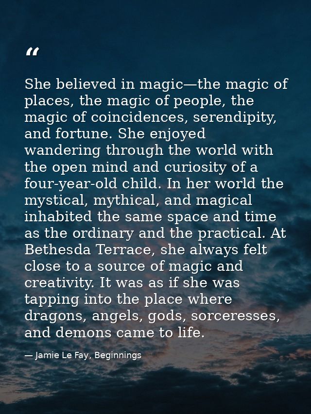 She believed in magic—the magic of places, the magic of people, the magic of coincidences, serendipity, and fortune. She — Jamie Le Fay, Beginnings