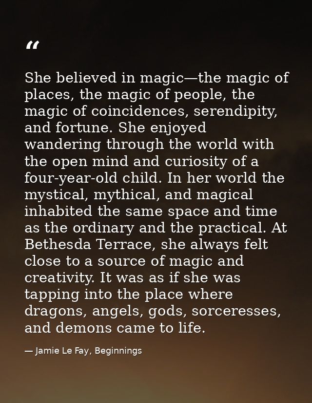 She believed in magic—the magic of places, the magic of people, the magic of coincidences, serendipity, and fortune. She — Jamie Le Fay, Beginnings