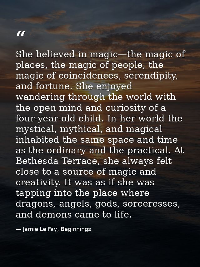 She believed in magic—the magic of places, the magic of people, the magic of coincidences, serendipity, and fortune. She — Jamie Le Fay, Beginnings