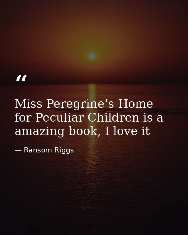 Miss Peregrine’s Home for Peculiar Children is a amazing book, I love it — Ransom Riggs