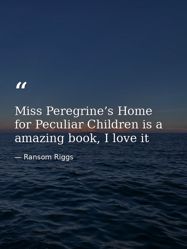 Miss Peregrine’s Home for Peculiar Children is a amazing book, I love it — Ransom Riggs
