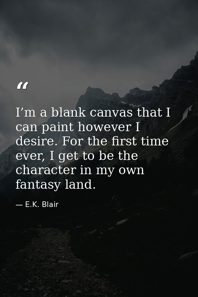 I’m a blank canvas that I can paint however I desire. For the first time ever, I get to be the character in my own fanta — E.K. Blair
