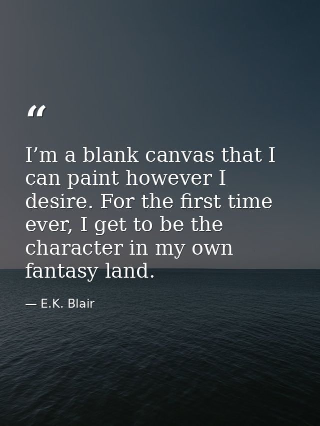 I’m a blank canvas that I can paint however I desire. For the first time ever, I get to be the character in my own fanta — E.K. Blair