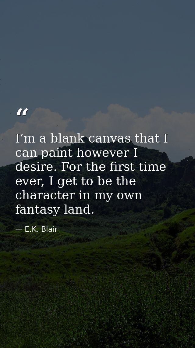 I’m a blank canvas that I can paint however I desire. For the first time ever, I get to be the character in my own fanta — E.K. Blair
