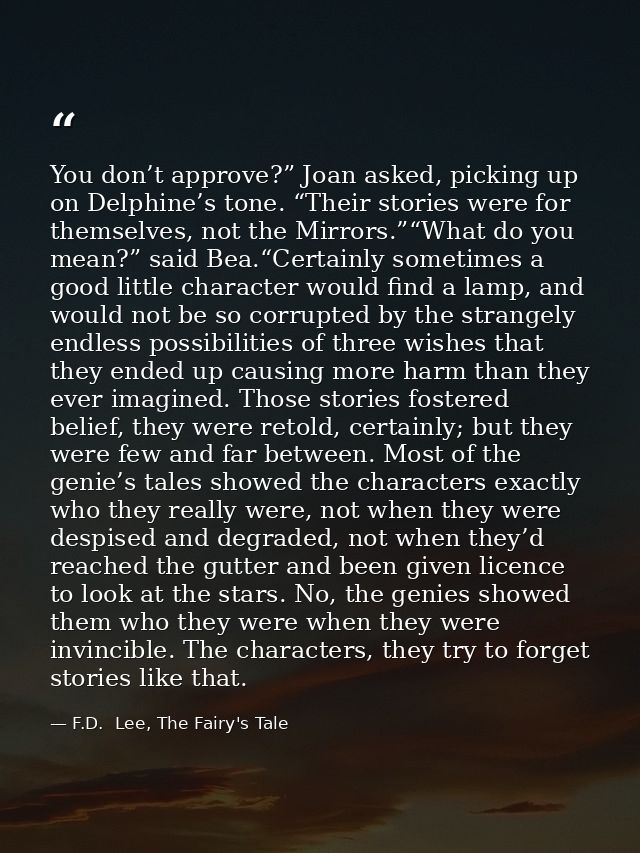 You don’t approve?” Joan asked, picking up on Delphine’s tone. “Their stories were for themselves, not the Mirrors.”“Wha — F.D.  Lee, The Fairy's Tale