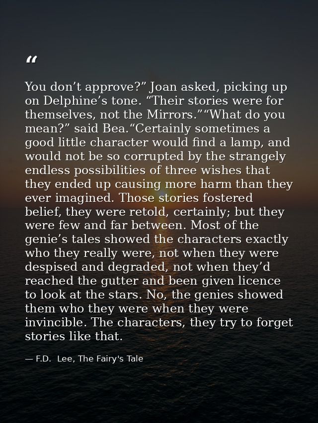 You don’t approve?” Joan asked, picking up on Delphine’s tone. “Their stories were for themselves, not the Mirrors.”“Wha — F.D.  Lee, The Fairy's Tale