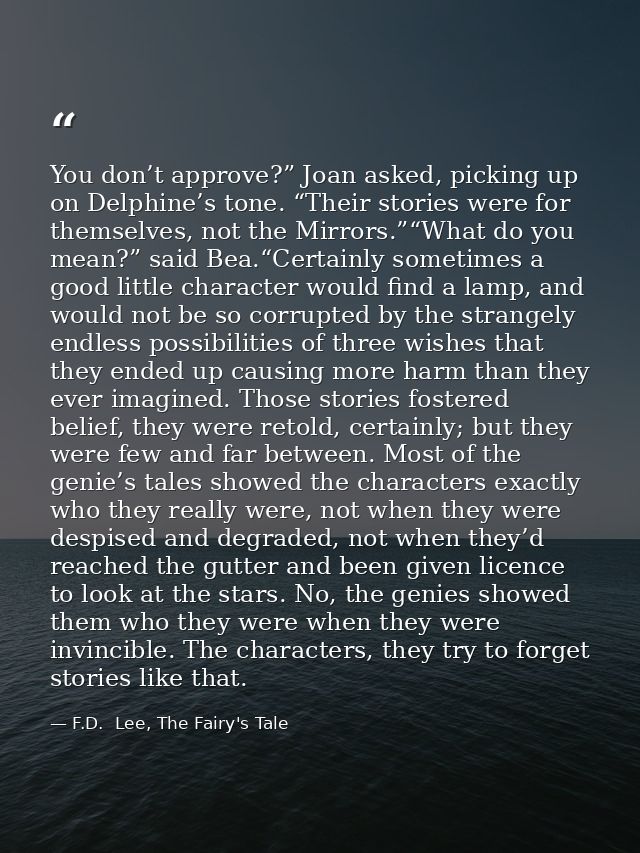 You don’t approve?” Joan asked, picking up on Delphine’s tone. “Their stories were for themselves, not the Mirrors.”“Wha — F.D.  Lee, The Fairy's Tale