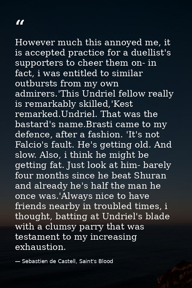 However much this annoyed me, it is accepted practice for a duellist's supporters to cheer them on- in fact, i was entit — Sebastien de Castell, Saint's Blood