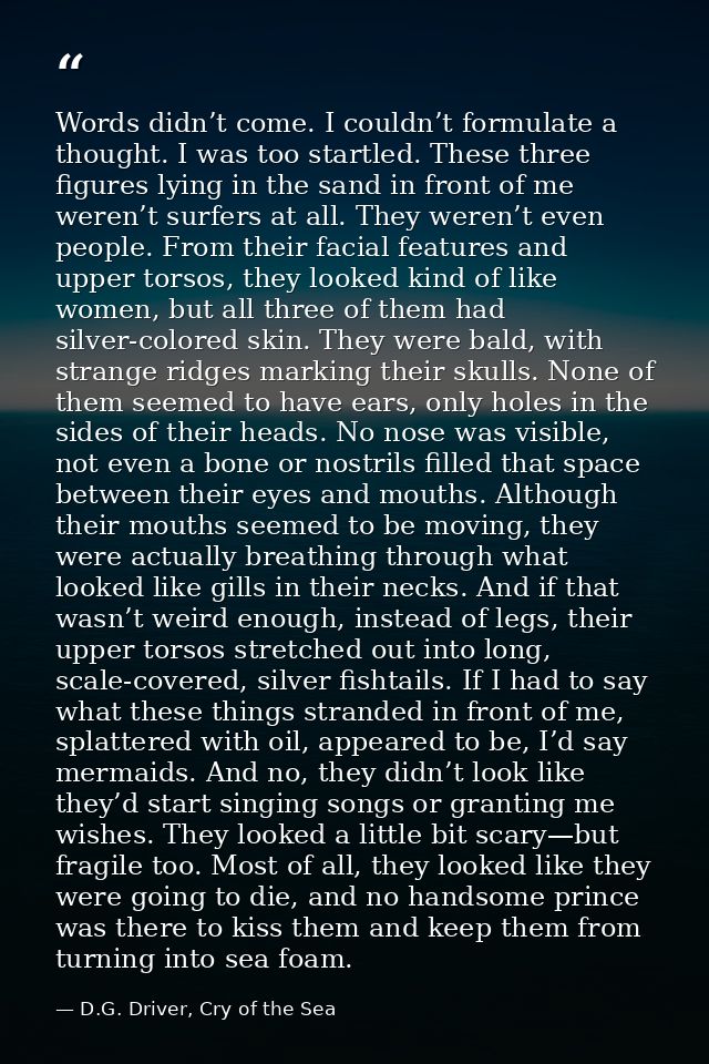 Words didn’t come. I couldn’t formulate a thought. I was too startled. These three figures lying in the sand in front of — D.G. Driver, Cry of the Sea