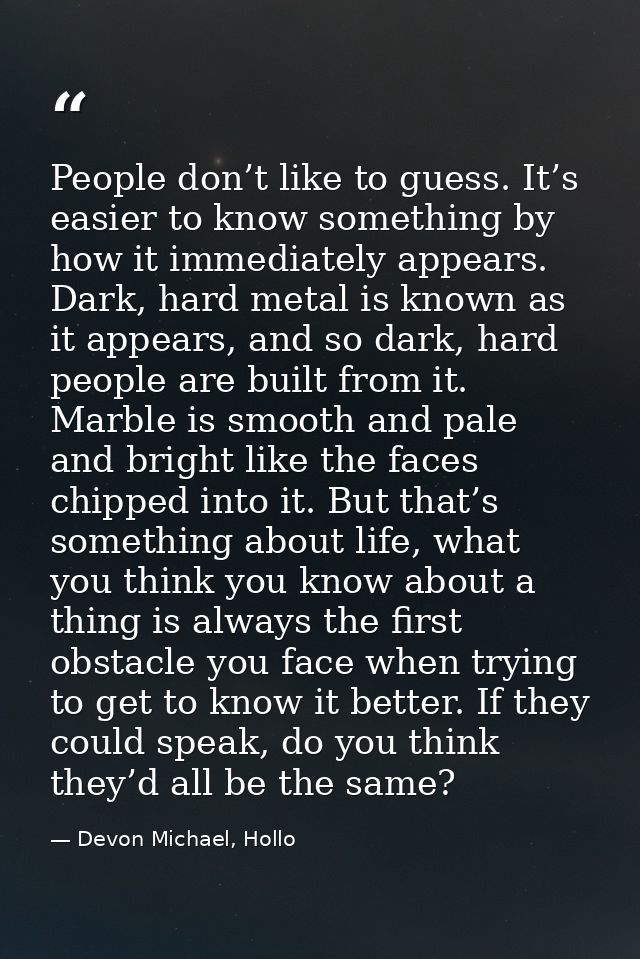 People don’t like to guess. It’s easier to know something by how it immediately appears. Dark, hard metal is known as it — Devon Michael, Hollo