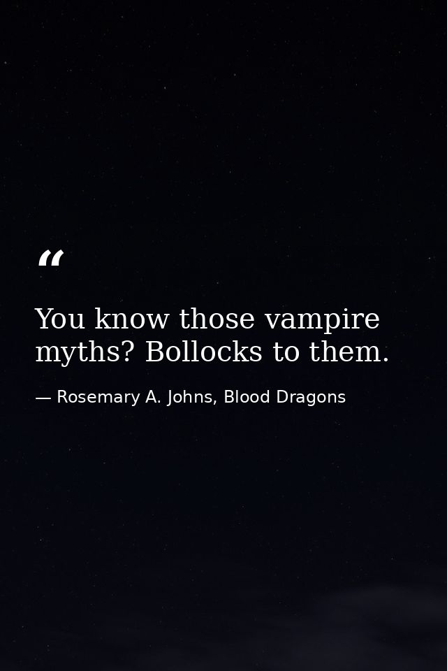 You know those vampire myths? Bollocks to them. — Rosemary A. Johns, Blood Dragons